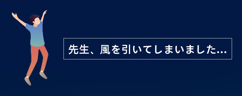 先生、風を引いてしまいましたので、明日授業を（）いただけないでしょうか