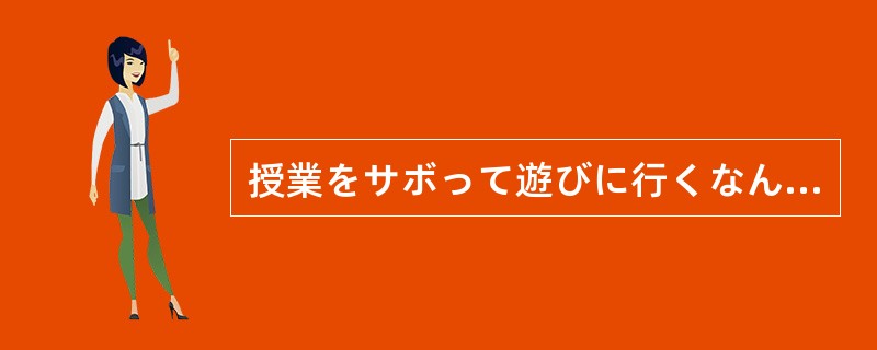 授業をサボって遊びに行くなんて、学生にある（）ことだ。