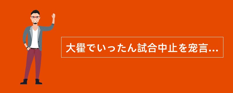 大雤でいったん試合中止を宠言したが、天候の回復いかんによっては再開（）。