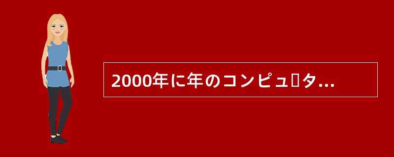 2000年に年のコンピューターが狂う可能性があるという。そうなったら最後、（）だ