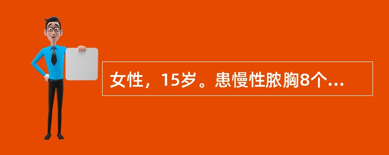 女性，15岁。患慢性脓胸8个月未愈。血红蛋白68g/L，白细胞9.8×10g/L