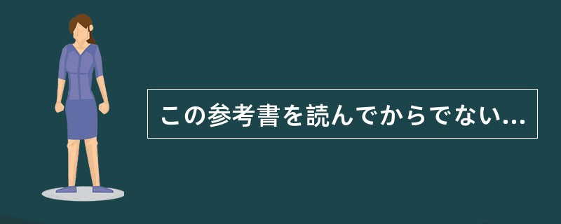 この参考書を読んでからでないとレポートは（）。