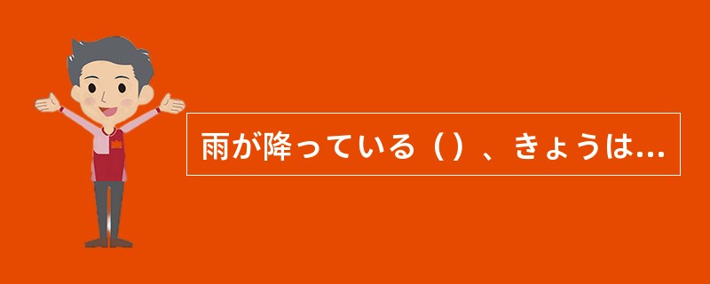 雨が降っている（）、きょうはお客さまが少ないですね。