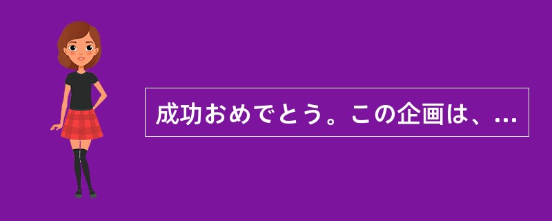 成功おめでとう。この企画は、君の力（）できなかっただろう。