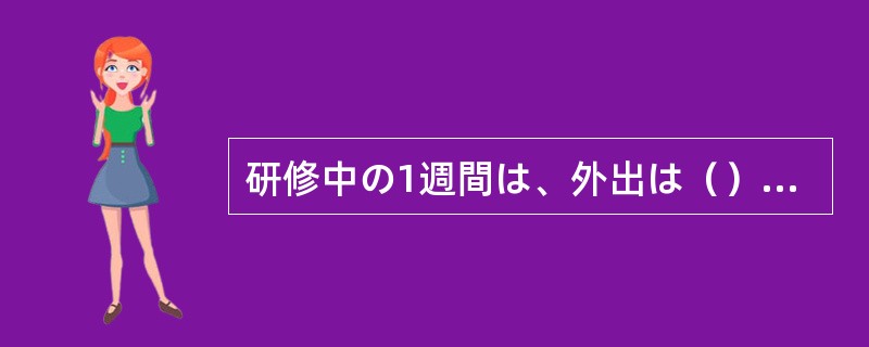 研修中の1週間は、外出は（）電話もできなかった。