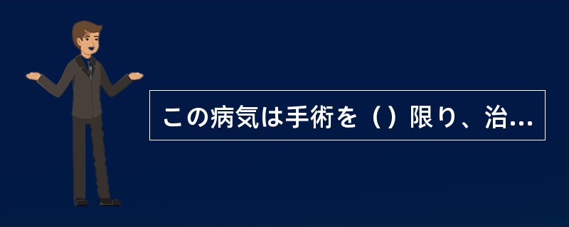 この病気は手術を（）限り、治りません。できるだけ早く手術を受けてください。