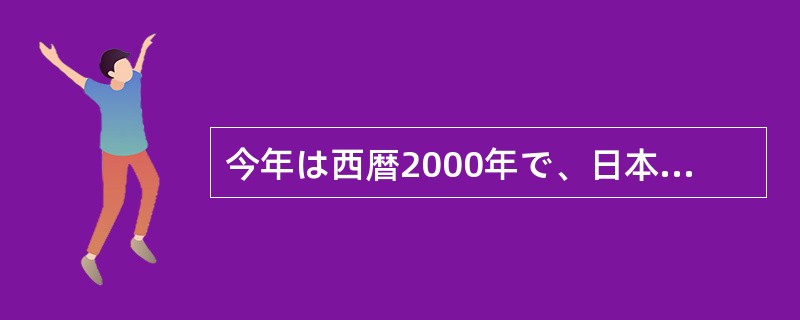 今年は西暦2000年で、日本の（）12年にあたります。