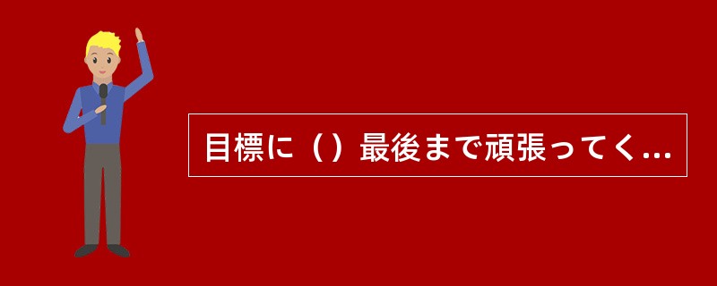 目標に（）最後まで頑張ってください。