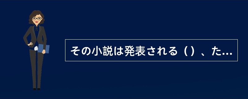 その小説は発表される（）、たちまち100万部を売り尽くした。