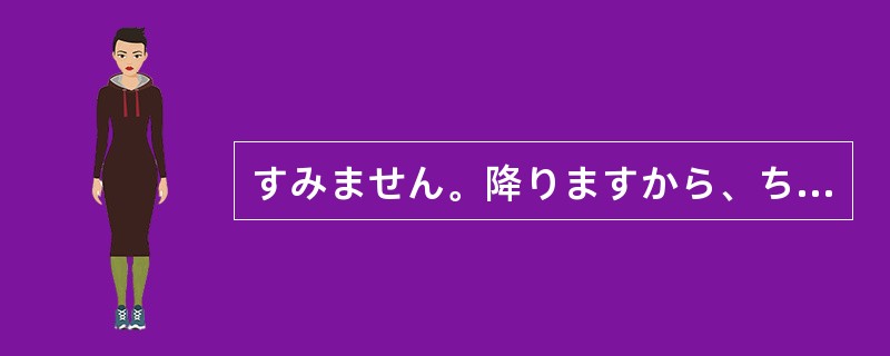 すみません。降りますから、ちょっと（）ください。