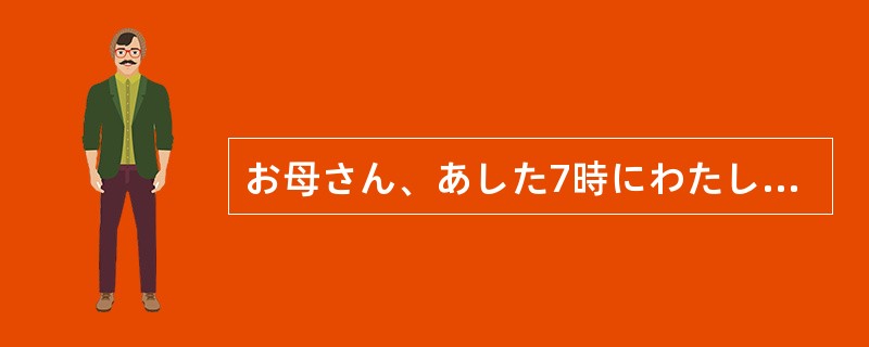 お母さん、あした7時にわたしを（）ください。