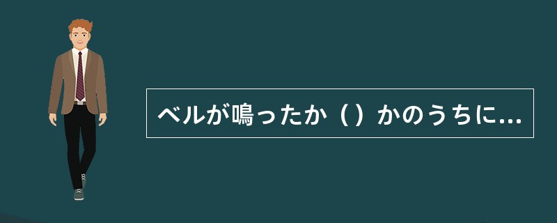 ベルが鳴ったか（）かのうちに、花子は玄関に飛び出した。
