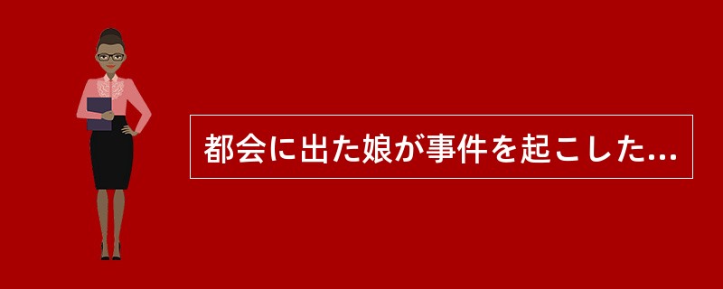 都会に出た娘が事件を起こしたために、彼女の田舎の实家にはマスコミが連日押しかけて