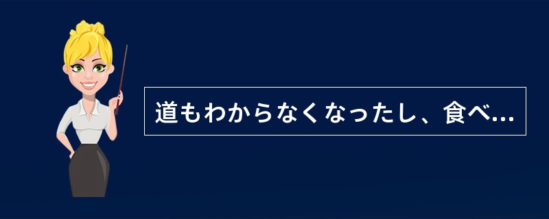 道もわからなくなったし、食べ物も食べてしまった。こうなった（）は、できるだけじっ