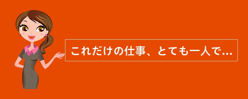 これだけの仕事、とても一人ではやり（）よ。