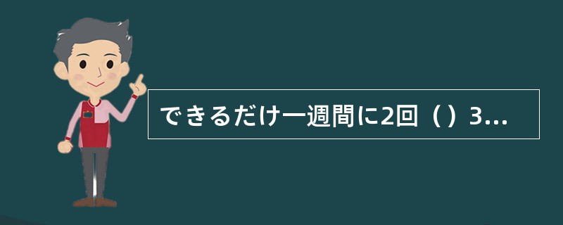 できるだけ一週間に2回（）3回母に電話をかけるようにしています。