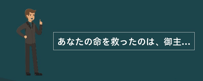 あなたの命を救ったのは、御主人であるあなたを必死に守ったこの犬に（）。