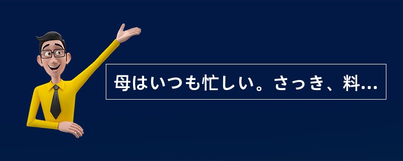 母はいつも忙しい。さっき、料理を作っていたかと（）、今はもうミシンを踏んでいる。