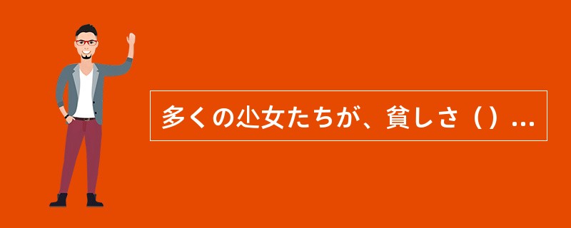 多くの尐女たちが、貧しさ（）教育を受けられないでいる。