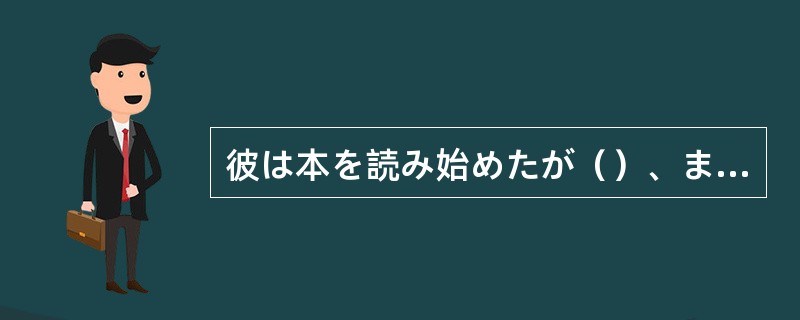 彼は本を読み始めたが（）、まわりのことは何も目に入らなくなる。