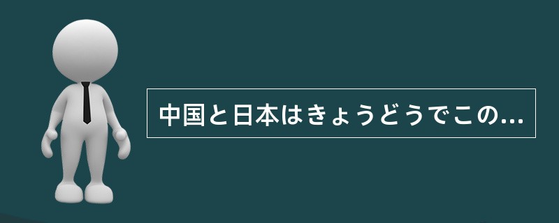 中国と日本はきょうどうでこの()をせいさくしました。 中国と日本はきょうどうでこの()をせいさくしました。