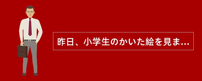 昨日、小学生のかいた絵を見ました。どの絵も子供（）絵でした。