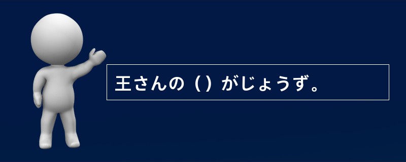 王さんの（）がじょうず。