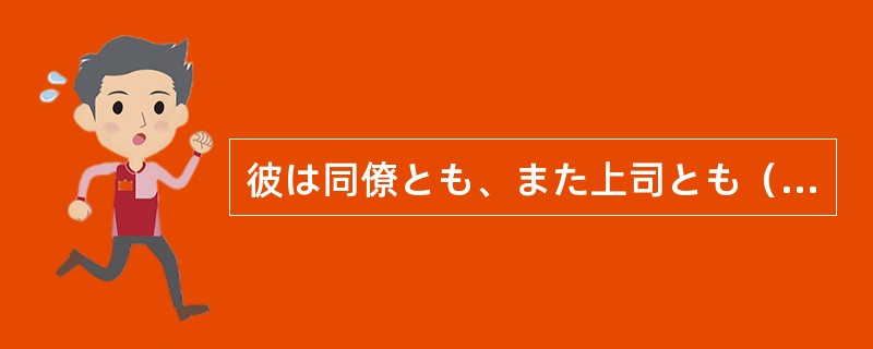 彼は同僚とも、また上司とも（）良くつきあえる将来有望な社員である。