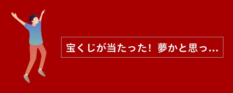 宝くじが当たった！夢かと思って頬を（）、やっぱり……。