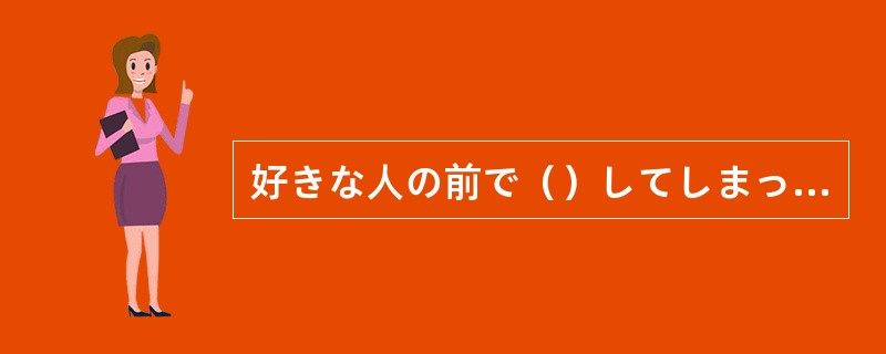 好きな人の前で（）してしまって、上手に話せなかった。