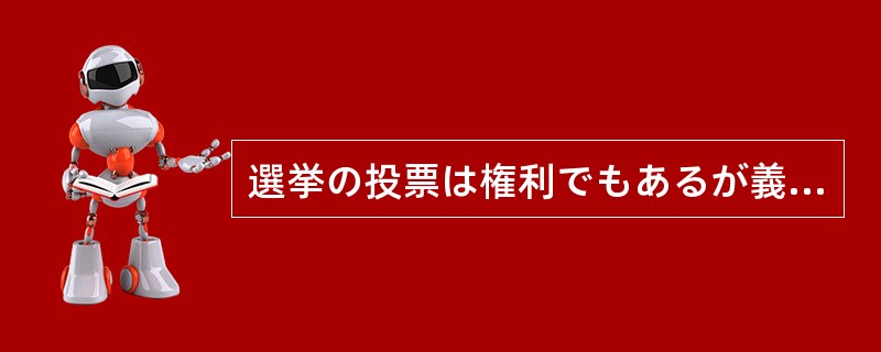 選挙の投票は権利でもあるが義務でもある。かんたんに（）してはいけない。