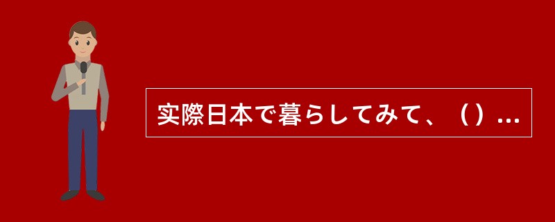 实際日本で暮らしてみて、（）日本の物価は高いと思った。