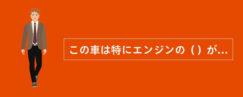 この車は特にエンジンの（）が優れている。