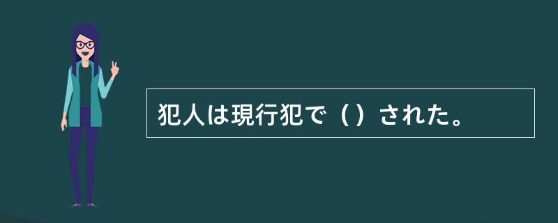 犯人は現行犯で（）された。