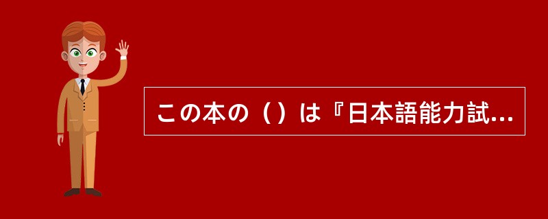 この本の（）は『日本語能力試験に出る文字語彙』だ。