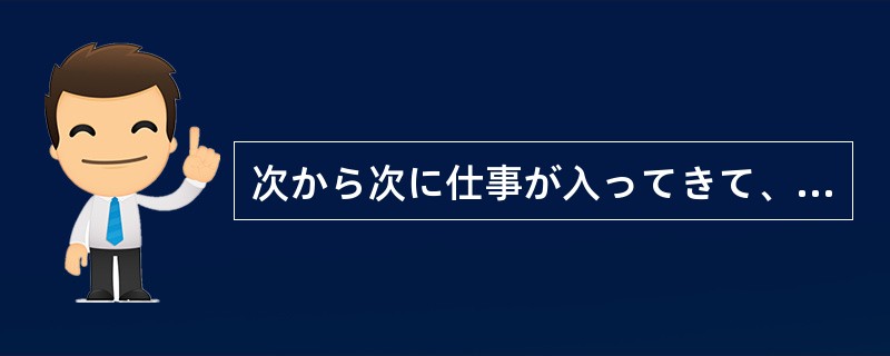 次から次に仕事が入ってきて、電話も一度に何本もかかってくるし、もう忙しくて（）が