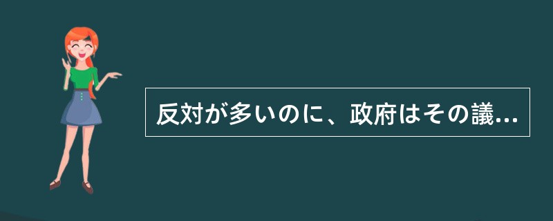 反対が多いのに、政府はその議案を（）採決した。