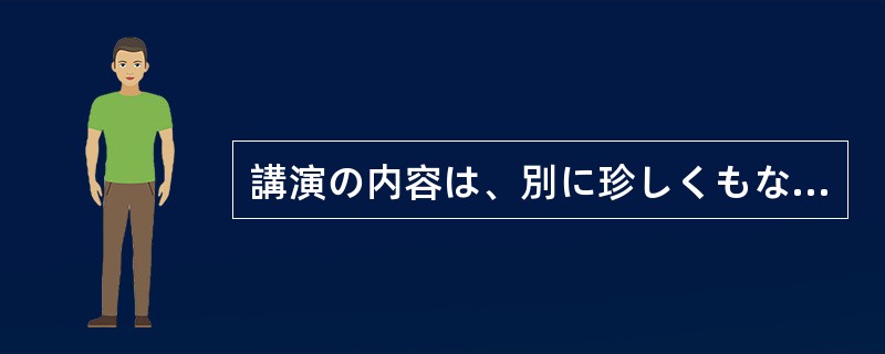 講演の内容は、別に珍しくもない（）話だった。