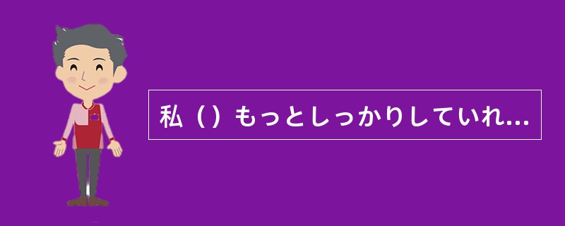 私（）もっとしっかりしていれば、妻に苦労させなかったのに？