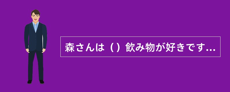 森さんは（）飲み物が好きですか。