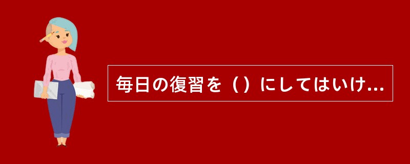 毎日の復習を（）にしてはいけない。油断大敵である。