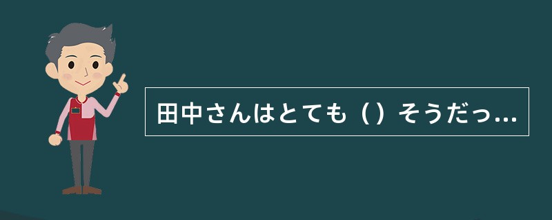 田中さんはとても（）そうだったので、私が代わりに行ってあげました。