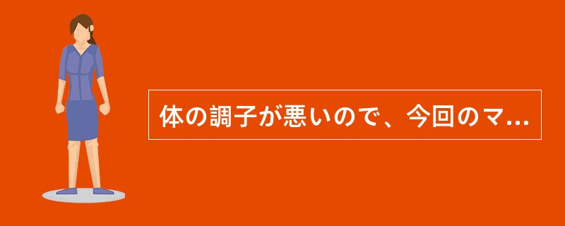 体の調子が悪いので、今回のマラソン大会に参加するのは（）と思います。