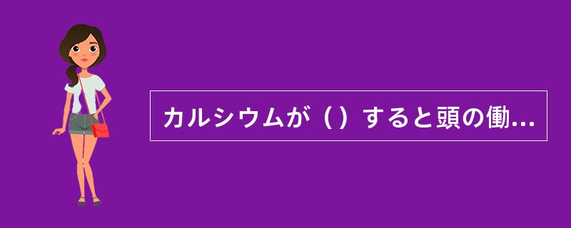 カルシウムが（）すると頭の働きが悪くなるそうです。