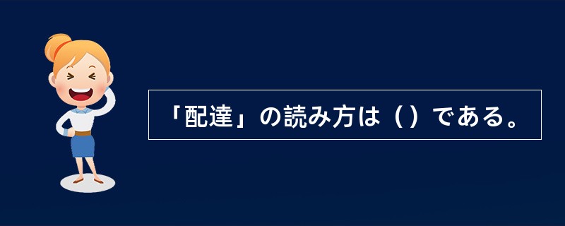 「配達」の読み方は（）である。