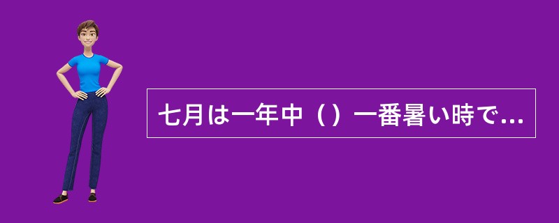 七月は一年中（）一番暑い時です。