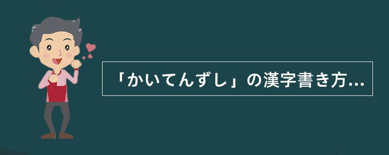 「かいてんずし」の漢字書き方は（）です。