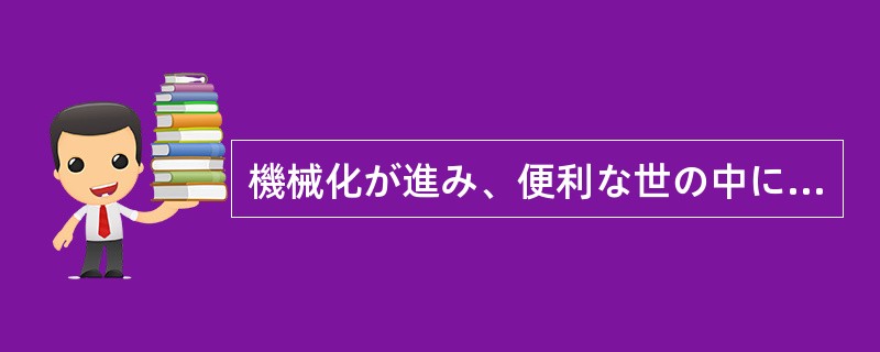 機械化が進み、便利な世の中に（）、働かないで遊んで暮らせるわけではない。