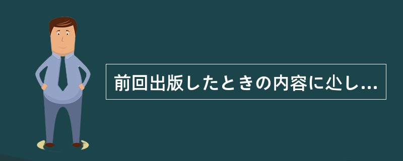 前回出版したときの内容に尐し手を加えて、（）版として出版しようと思います。