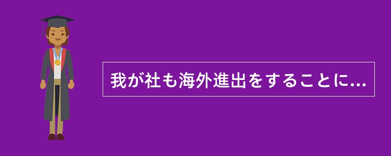 我が社も海外進出をすることになり、英会話能力の必要性を（）している。